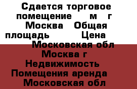 Сдается торговое помещение 205 м2, г. Москва › Общая площадь ­ 205 › Цена ­ 550 000 - Московская обл., Москва г. Недвижимость » Помещения аренда   . Московская обл.